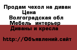 Продам чехол на диван › Цена ­ 2 000 - Волгоградская обл. Мебель, интерьер » Диваны и кресла   